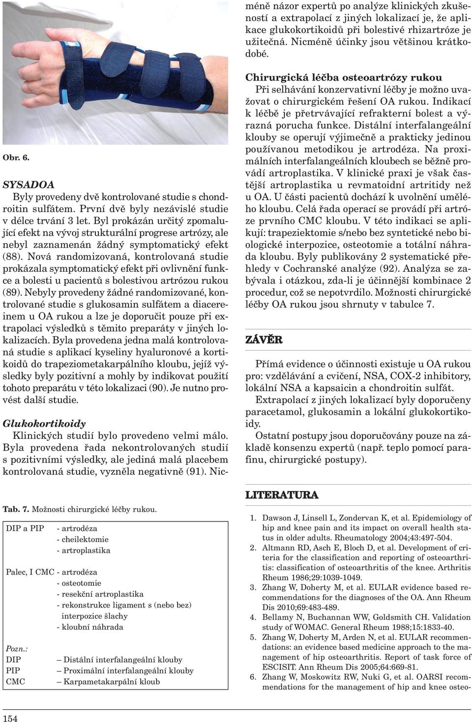 Obr. 6. SYSADOA Byly provedeny dvě kontrolované studie s chondroitin sulfátem. První dvě byly nezávislé studie v délce trvání 3 let.