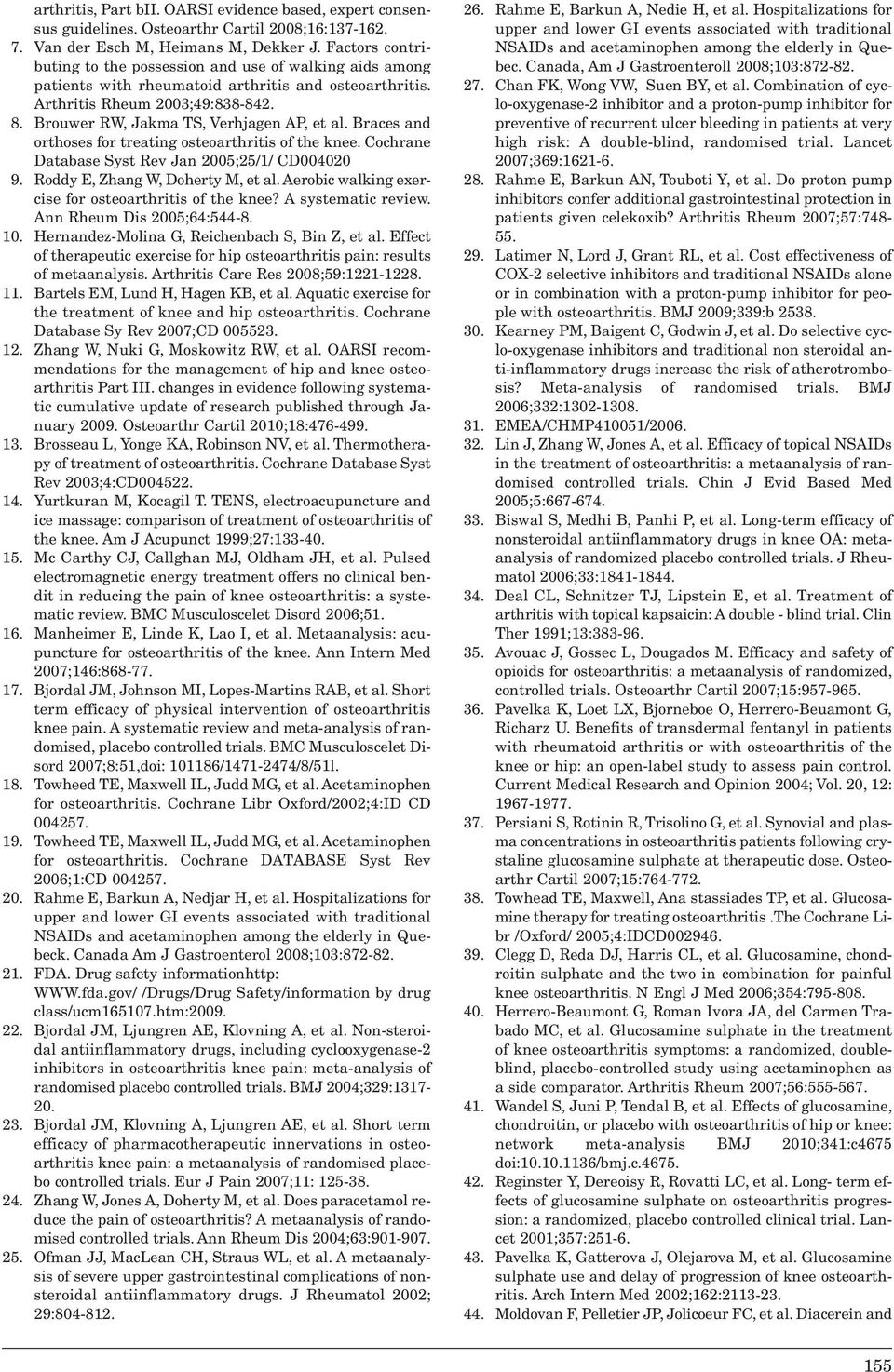 Brouwer RW, Jakma TS, Verhjagen AP, et al. Braces and orthoses for treating osteoarthritis of the knee. Cochrane Database Syst Rev Jan 2005;25/1/ CD004020 9. Roddy E, Zhang W, Doherty M, et al.