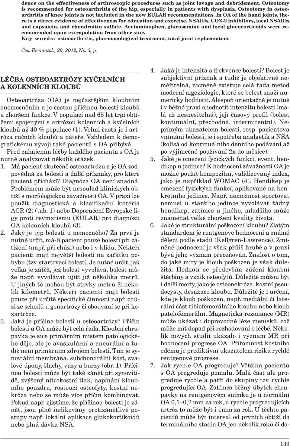 In OA of the hand joints, there is a direct evidence of effectiveness for education and exercise, NSAIDs, COX-2 inhibitors, local NSAIDs and capsaicin, and chondroitin sulfate.