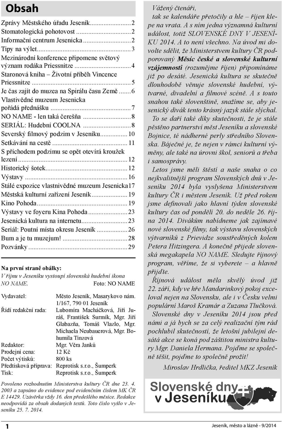 ..8 SERIÁL: Hudební COOLNA...8 Severský filmový podzim v Jeseníku...10 Setkávání na cestě... 11 S příchodem podzimu se opět otevírá kroužek lezení...12 Historický šotek...12 Výstavy.