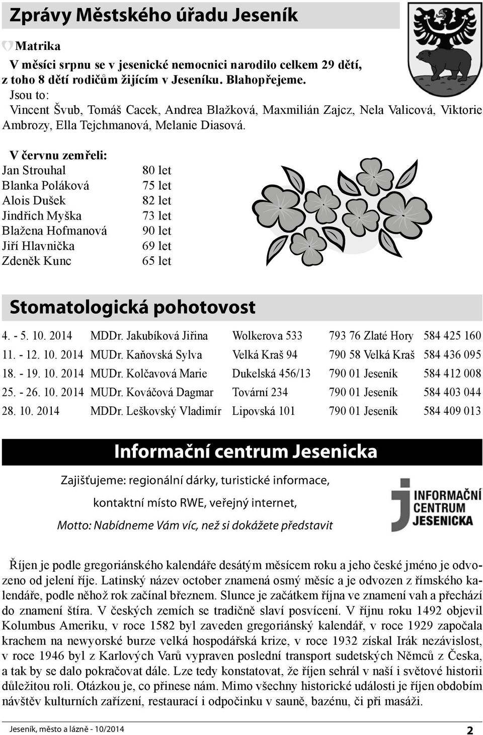 V červnu zemřeli: Jan Strouhal Blanka Poláková Alois Dušek Jindřich Myška Blažena Hofmanová Jiří Hlavnička Zdeněk Kunc 80 let 75 let 82 let 73 let 90 let 69 let 65 let Stomatologická pohotovost 4.