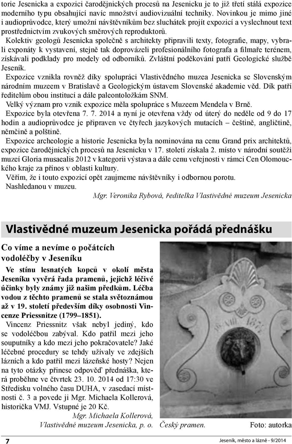 Kolektiv geologů Jesenicka společně s architekty připravili texty, fotografie, mapy, vybrali exponáty k vystavení, stejně tak doprovázeli profesionálního fotografa a filmaře terénem, získávali