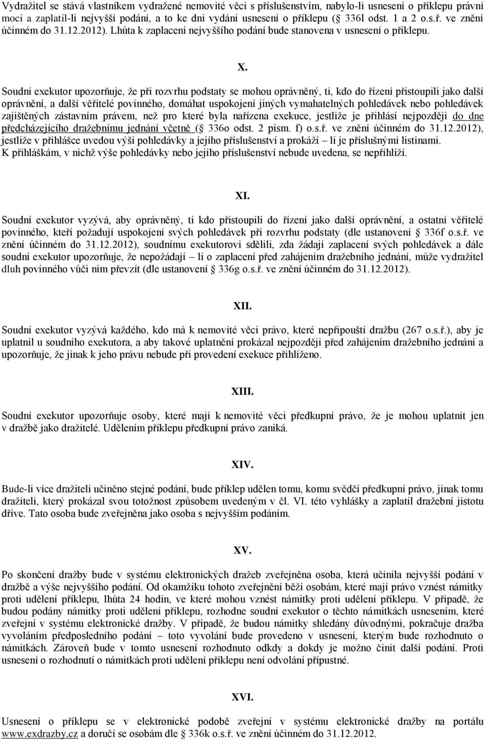 Soudní exekutor upozorňuje, že při rozvrhu podstaty se mohou oprávněný, ti, kdo do řízení přistoupili jako další oprávnění, a další věřitelé povinného, domáhat uspokojení jiných vymahatelných