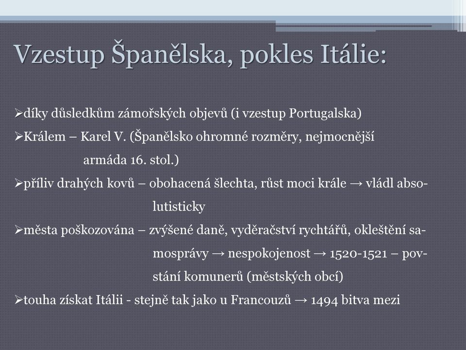 ) příliv drahých kovů obohacená šlechta, růst moci krále vládl absolutisticky města poškozována zvýšené daně,