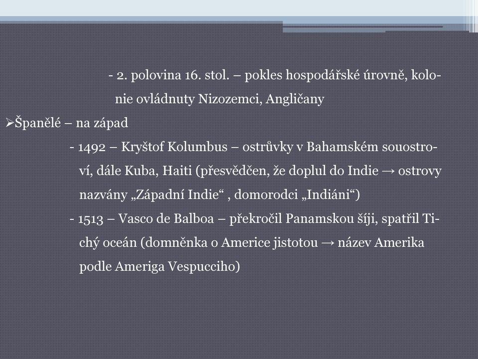 Kolumbus ostrůvky v Bahamském souostroví, dále Kuba, Haiti (přesvědčen, že doplul do Indie ostrovy