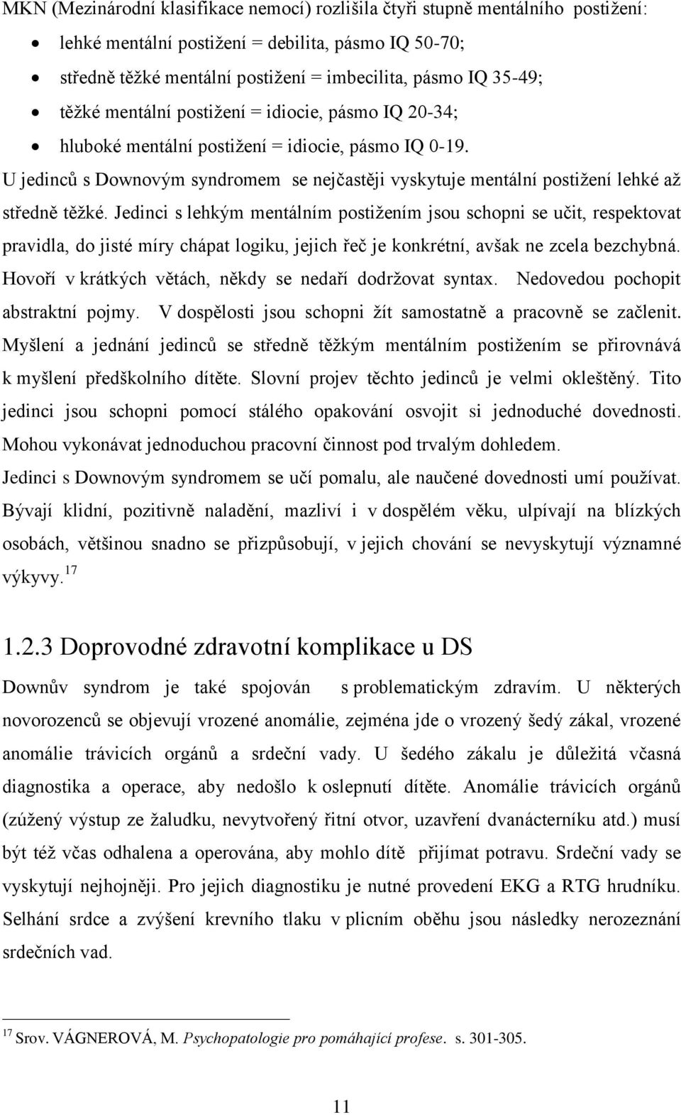 U jedinců s Downovým syndromem se nejčastěji vyskytuje mentální postižení lehké až středně těžké.