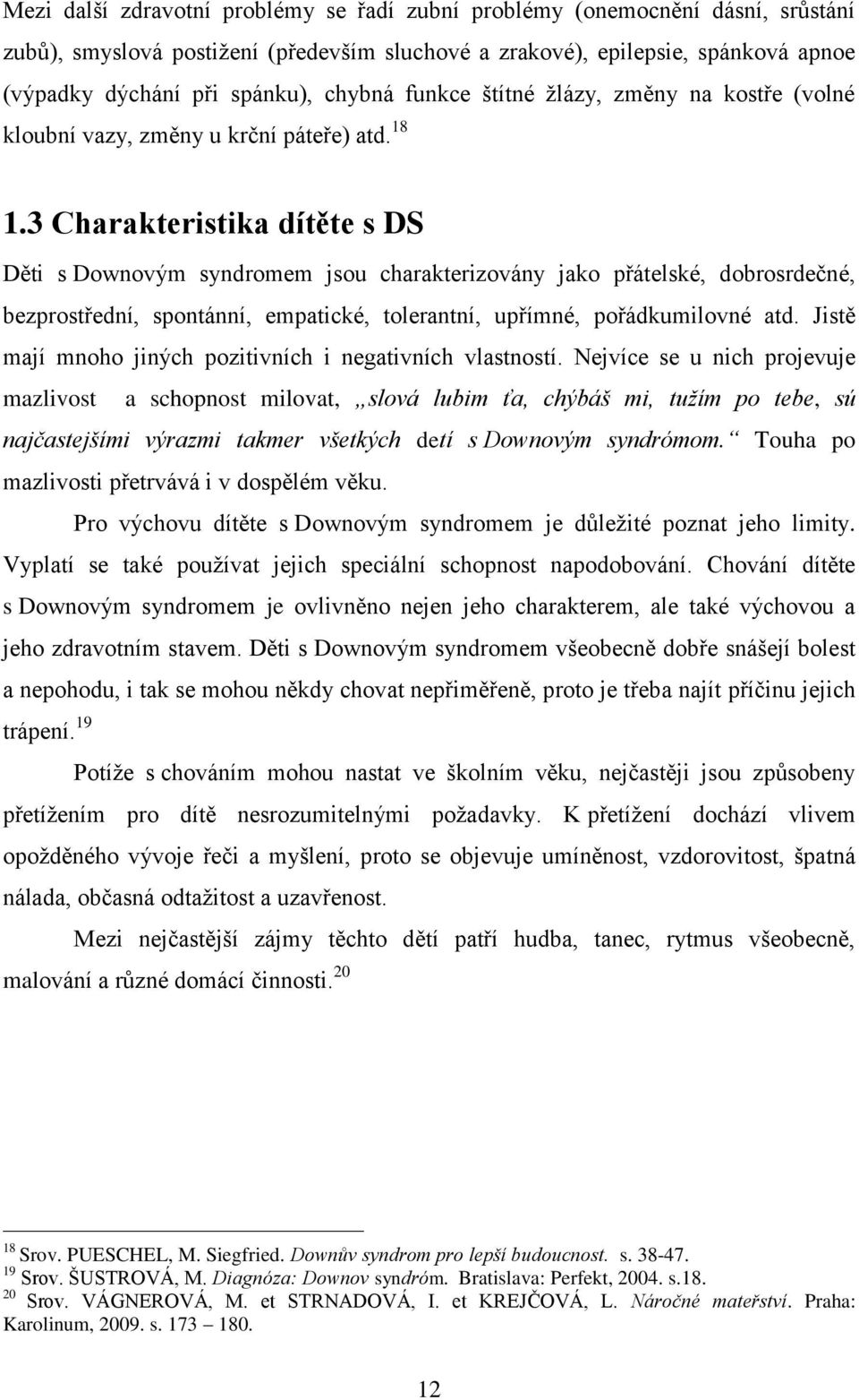 3 Charakteristika dítěte s DS Děti s Downovým syndromem jsou charakterizovány jako přátelské, dobrosrdečné, bezprostřední, spontánní, empatické, tolerantní, upřímné, pořádkumilovné atd.