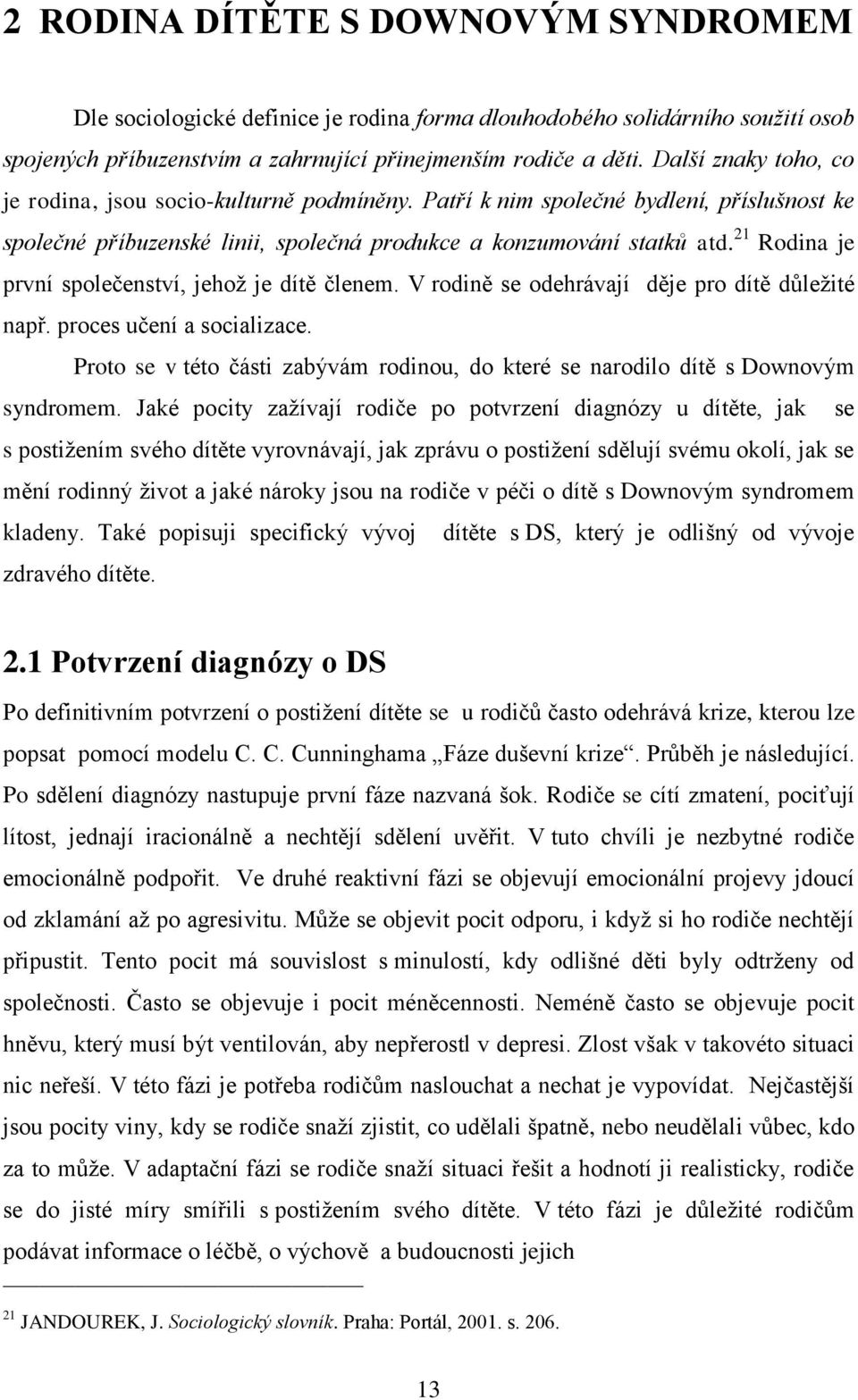 21 Rodina je první společenství, jehož je dítě členem. V rodině se odehrávají děje pro dítě důležité např. proces učení a socializace.