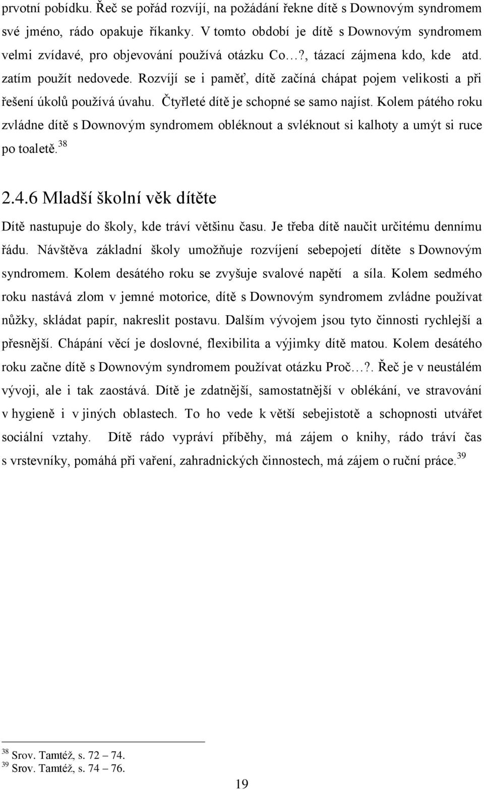 Rozvíjí se i paměť, dítě začíná chápat pojem velikosti a při řešení úkolů používá úvahu. Čtyřleté dítě je schopné se samo najíst.