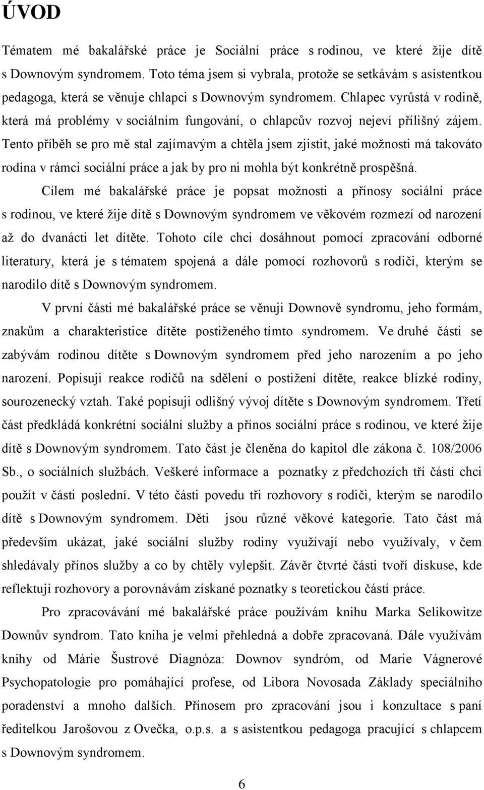 Chlapec vyrůstá v rodině, která má problémy v sociálním fungování, o chlapcův rozvoj nejeví přílišný zájem.