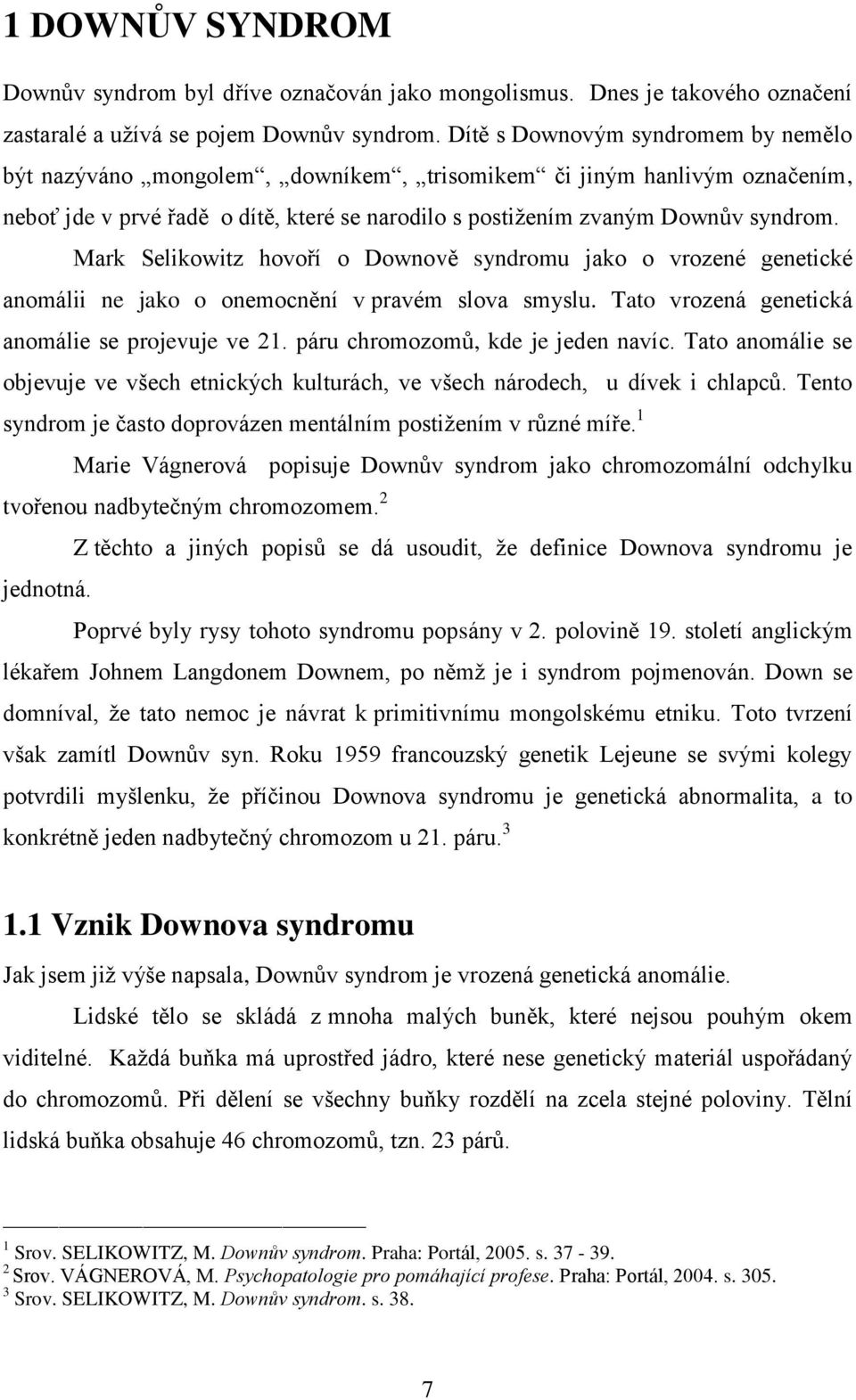 Mark Selikowitz hovoří o Downově syndromu jako o vrozené genetické anomálii ne jako o onemocnění v pravém slova smyslu. Tato vrozená genetická anomálie se projevuje ve 21.