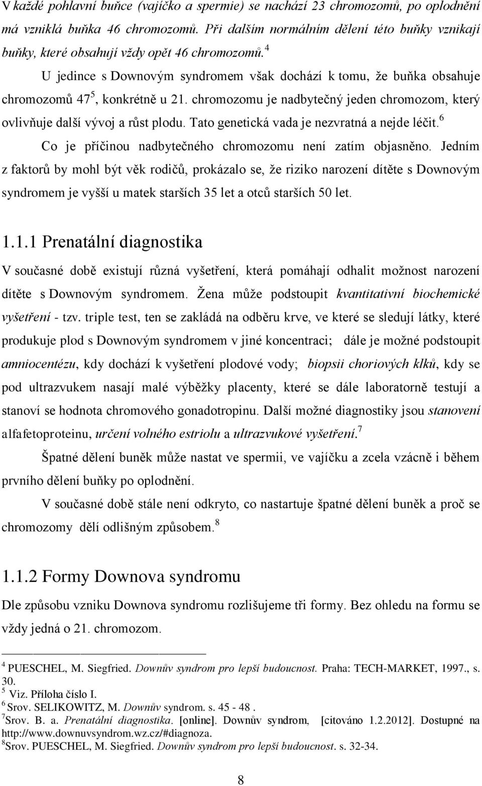 chromozomu je nadbytečný jeden chromozom, který ovlivňuje další vývoj a růst plodu. Tato genetická vada je nezvratná a nejde léčit. 6 Co je příčinou nadbytečného chromozomu není zatím objasněno.