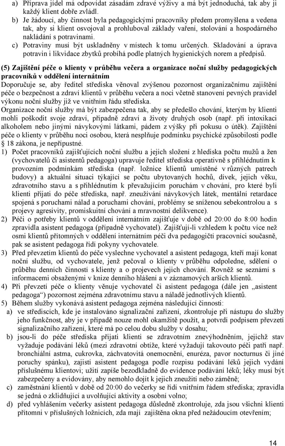 c) Potraviny musí být uskladněny v místech k tomu určených. Skladování a úprava potravin i likvidace zbytků probíhá podle platných hygienických norem a předpisů.