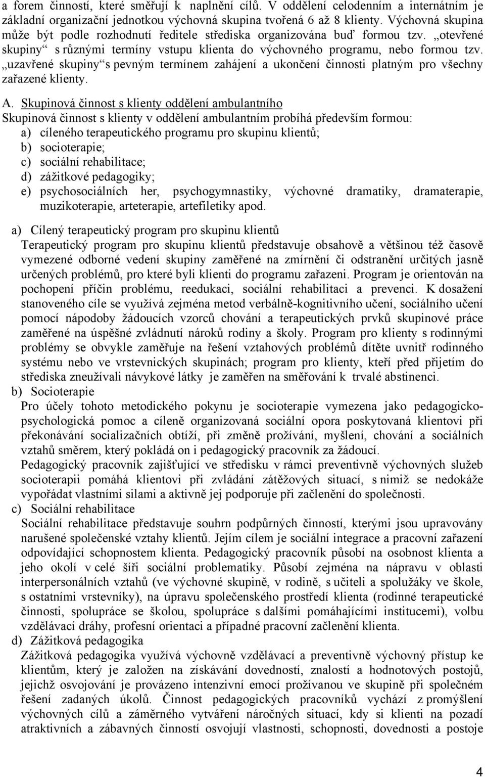 uzavřené skupiny s pevným termínem zahájení a ukončení činnosti platným pro všechny zařazené klienty. A.