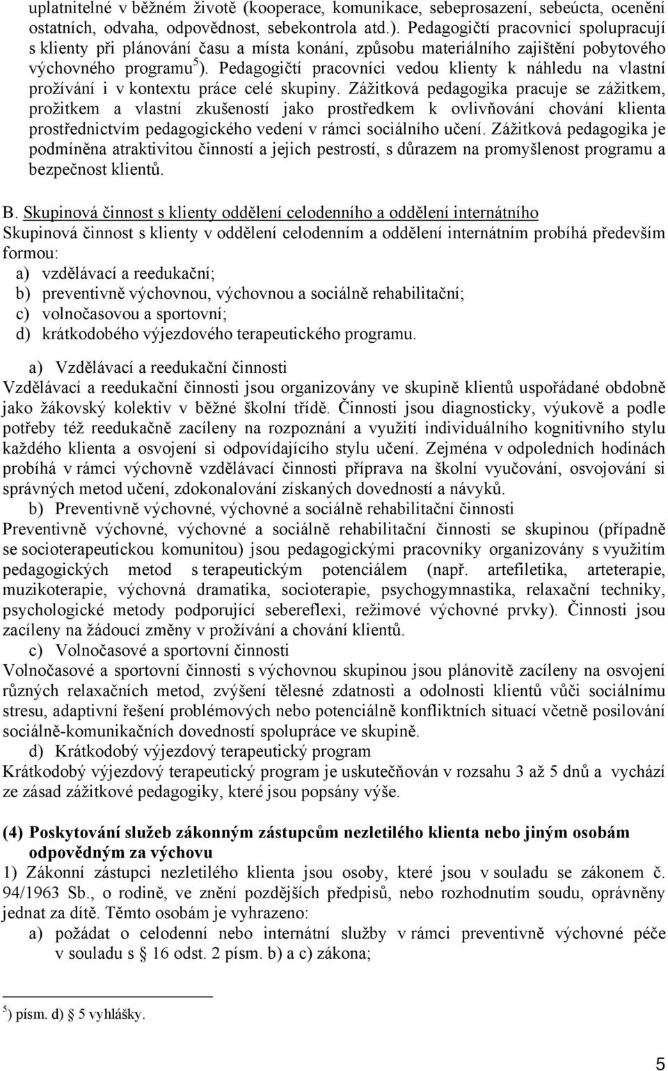 Pedagogičtí pracovníci vedou klienty k náhledu na vlastní prožívání i v kontextu práce celé skupiny.