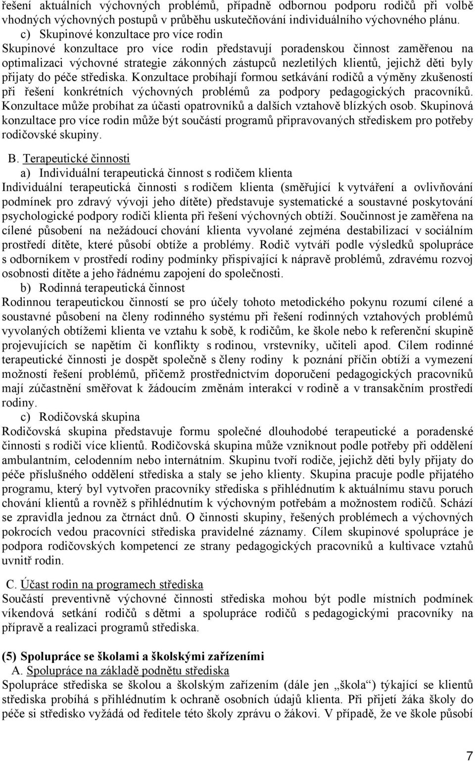 děti byly přijaty do péče střediska. Konzultace probíhají formou setkávání rodičů a výměny zkušeností při řešení konkrétních výchovných problémů za podpory pedagogických pracovníků.