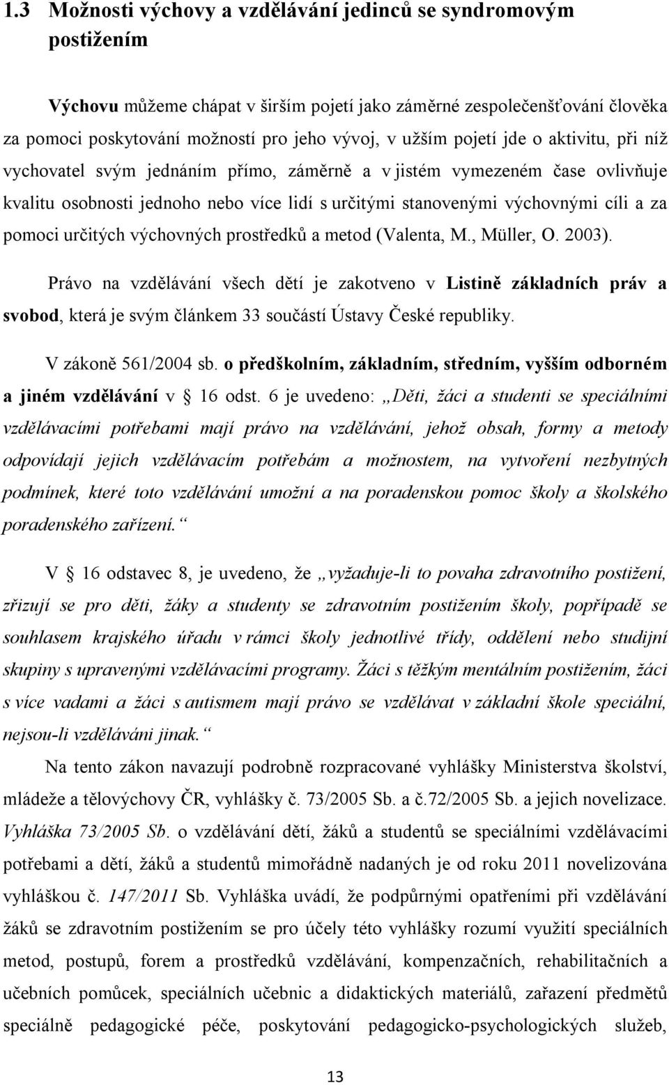 určitých výchovných prostředků a metod (Valenta, M., Müller, O. 2003).