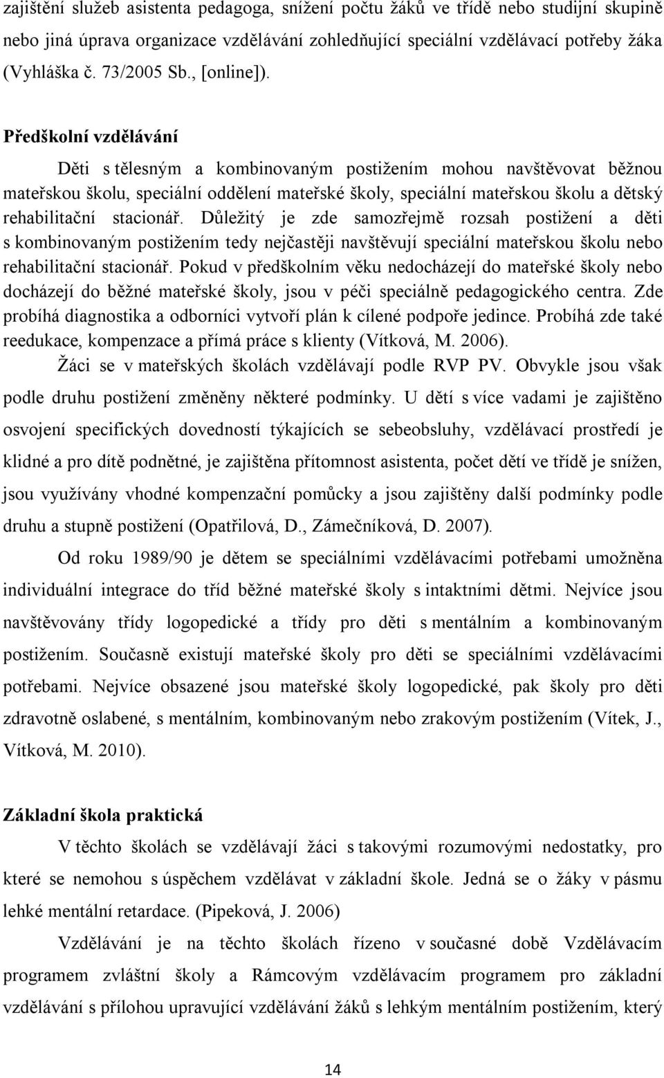 Předškolní vzdělávání Děti s tělesným a kombinovaným postižením mohou navštěvovat běžnou mateřskou školu, speciální oddělení mateřské školy, speciální mateřskou školu a dětský rehabilitační stacionář.