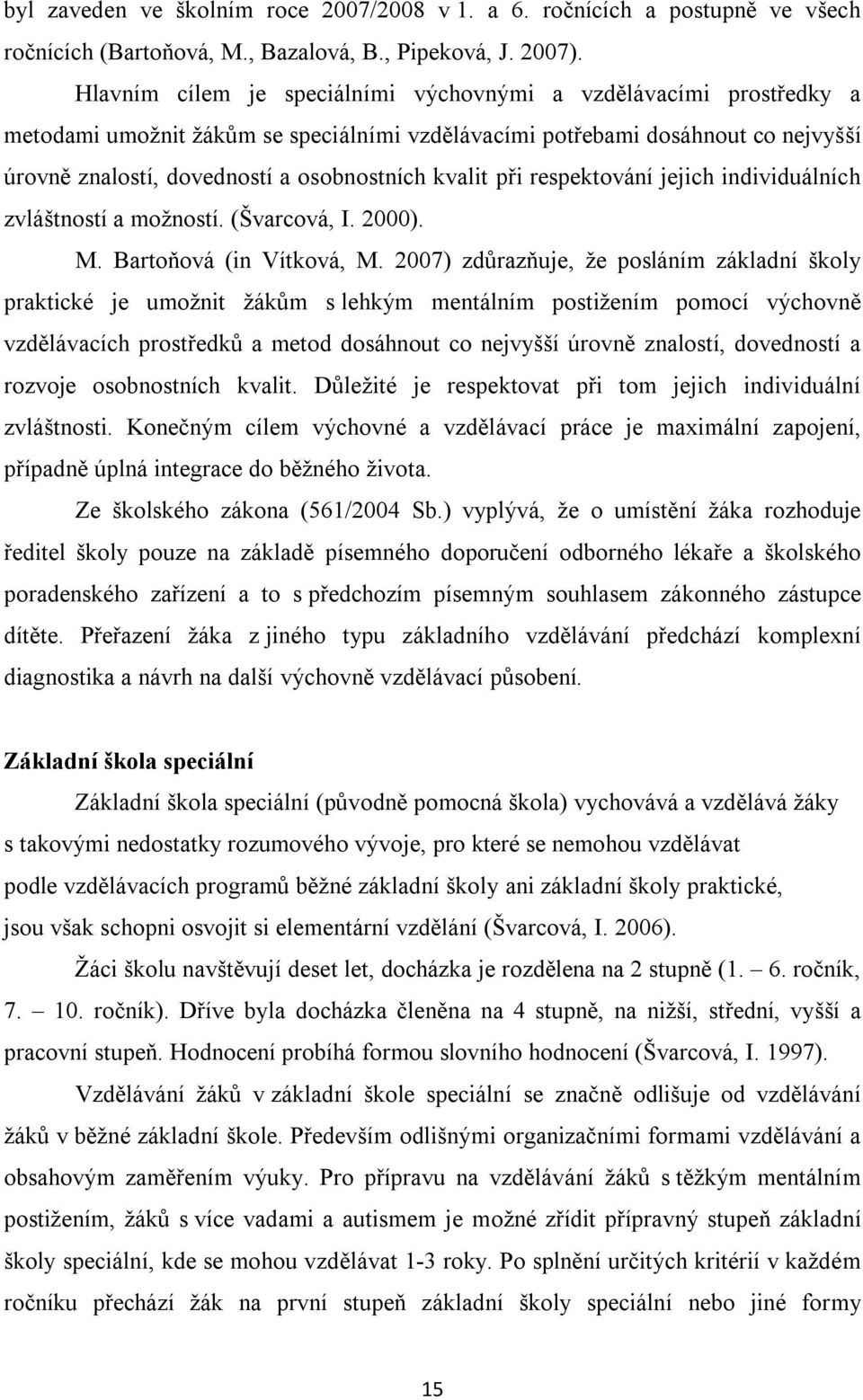 kvalit při respektování jejich individuálních zvláštností a možností. (Švarcová, I. 2000). M. Bartoňová (in Vítková, M.