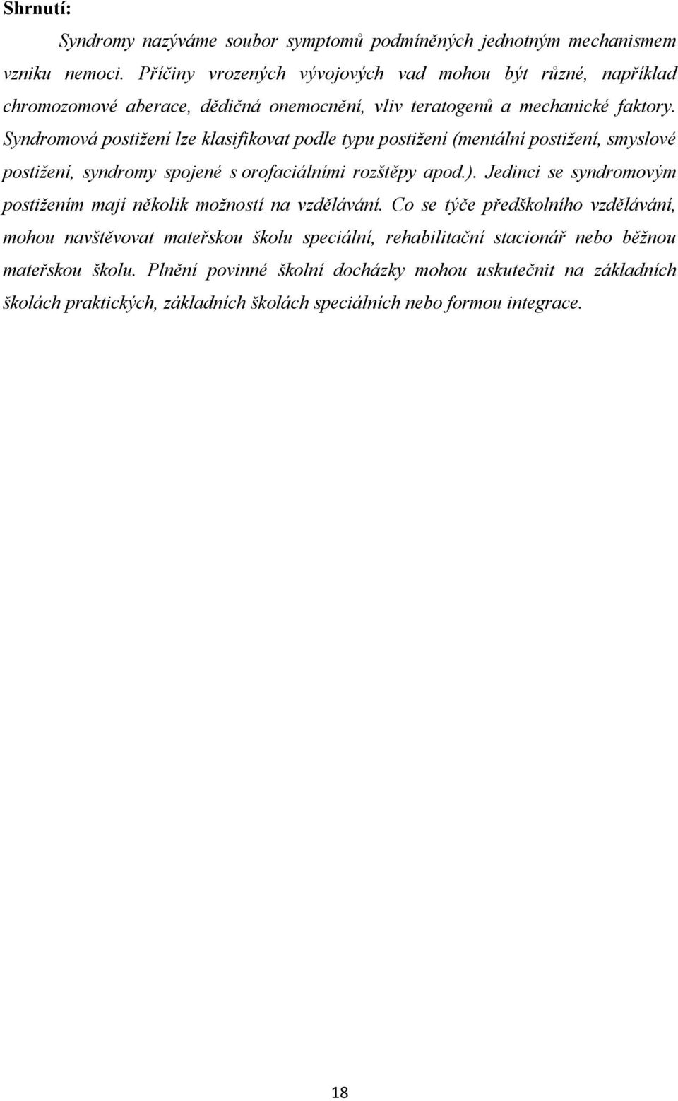 Syndromová postižení lze klasifikovat podle typu postižení (mentální postižení, smyslové postižení, syndromy spojené s orofaciálními rozštěpy apod.).