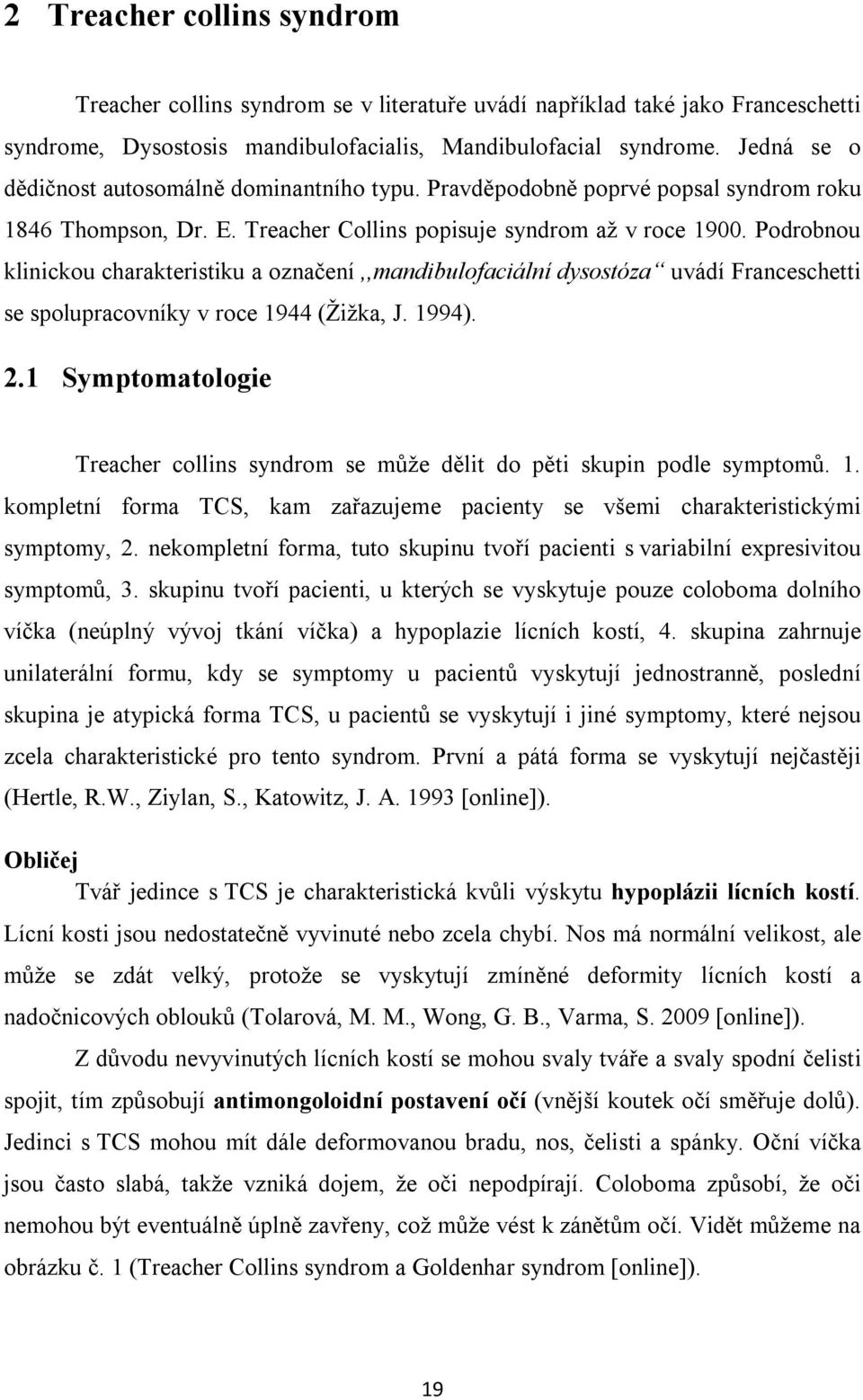 Podrobnou klinickou charakteristiku a označení,,mandibulofaciální dysostóza uvádí Franceschetti se spolupracovníky v roce 1944 (Žižka, J. 1994). 2.
