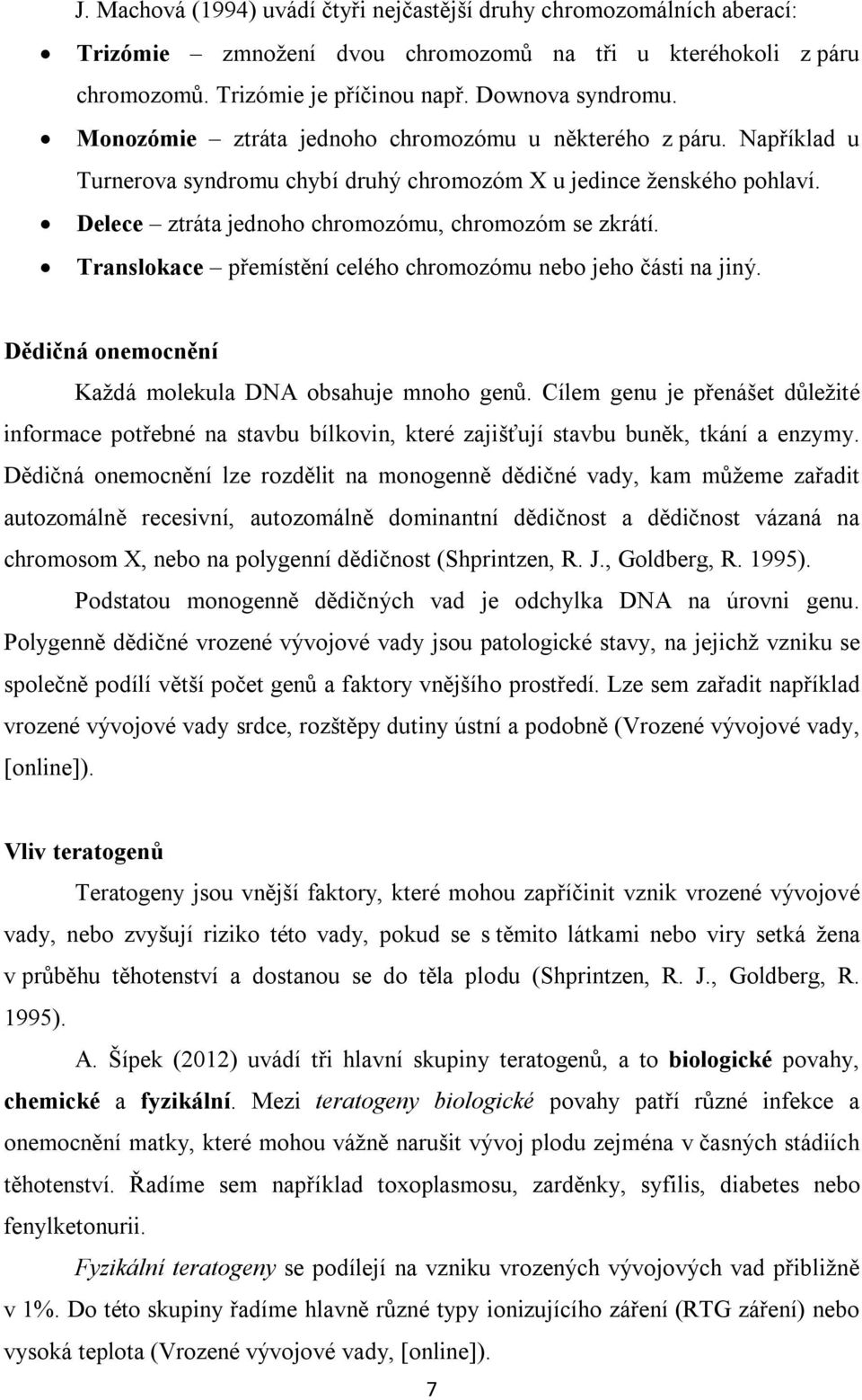 Translokace přemístění celého chromozómu nebo jeho části na jiný. Dědičná onemocnění Každá molekula DNA obsahuje mnoho genů.