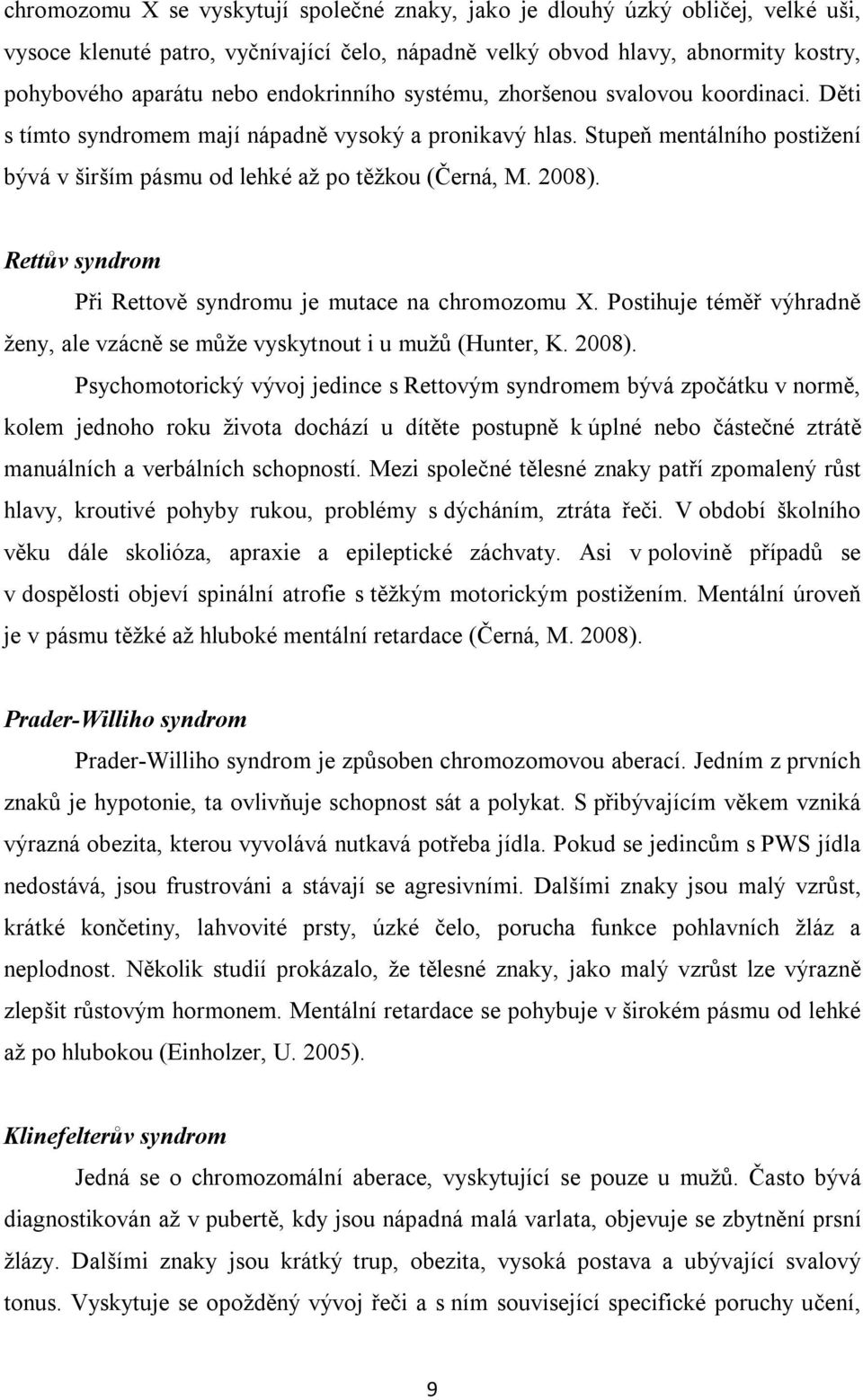 2008). Rettův syndrom Při Rettově syndromu je mutace na chromozomu X. Postihuje téměř výhradně ženy, ale vzácně se může vyskytnout i u mužů (Hunter, K. 2008).