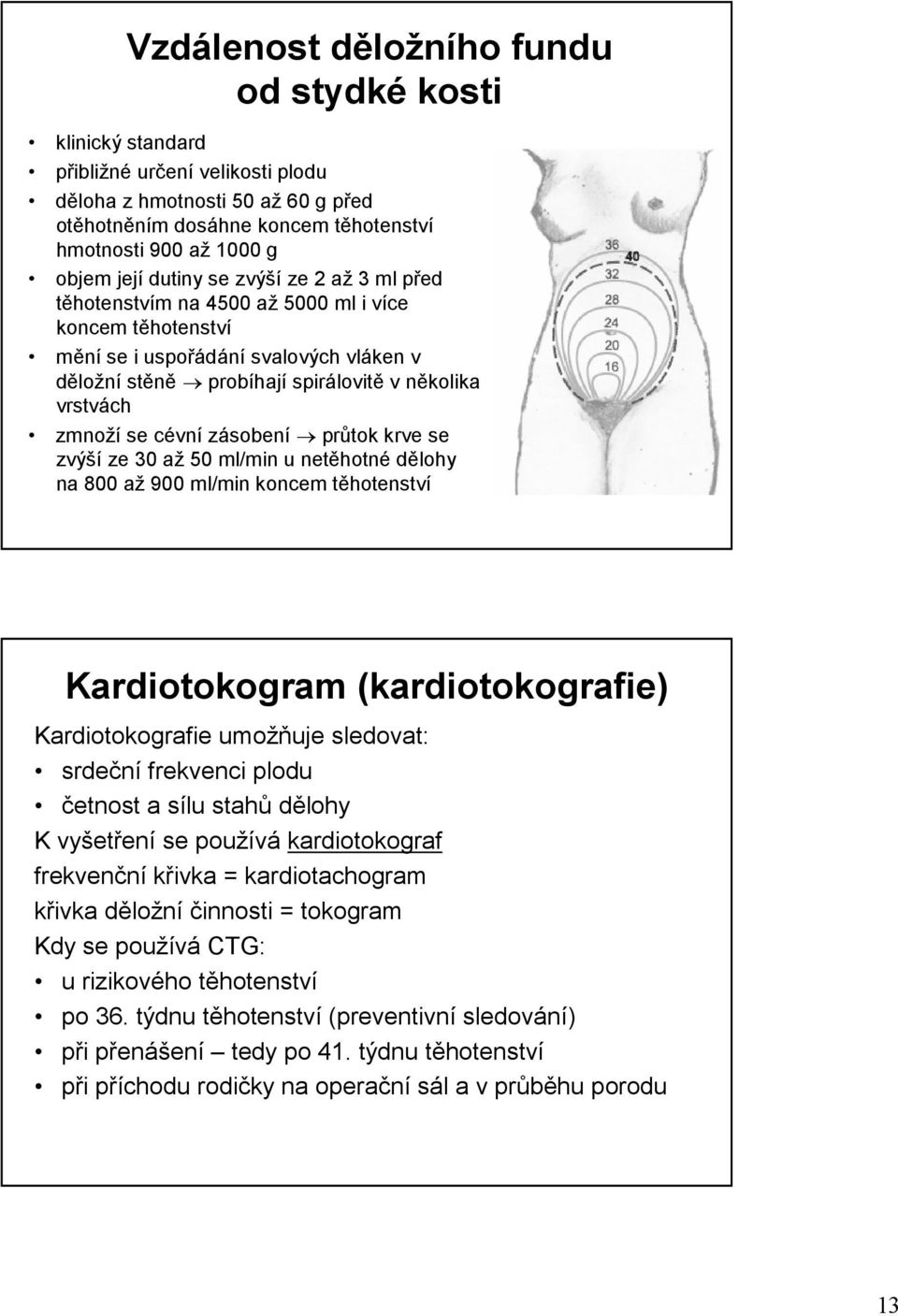 se cévní zásobení průtok krve se zvýší ze 30 až 50 ml/min u netěhotné dělohy na 800 až 900 ml/min koncem těhotenství Kardiotokogram (kardiotokografie) Kardiotokografie umožňuje sledovat: srdeční