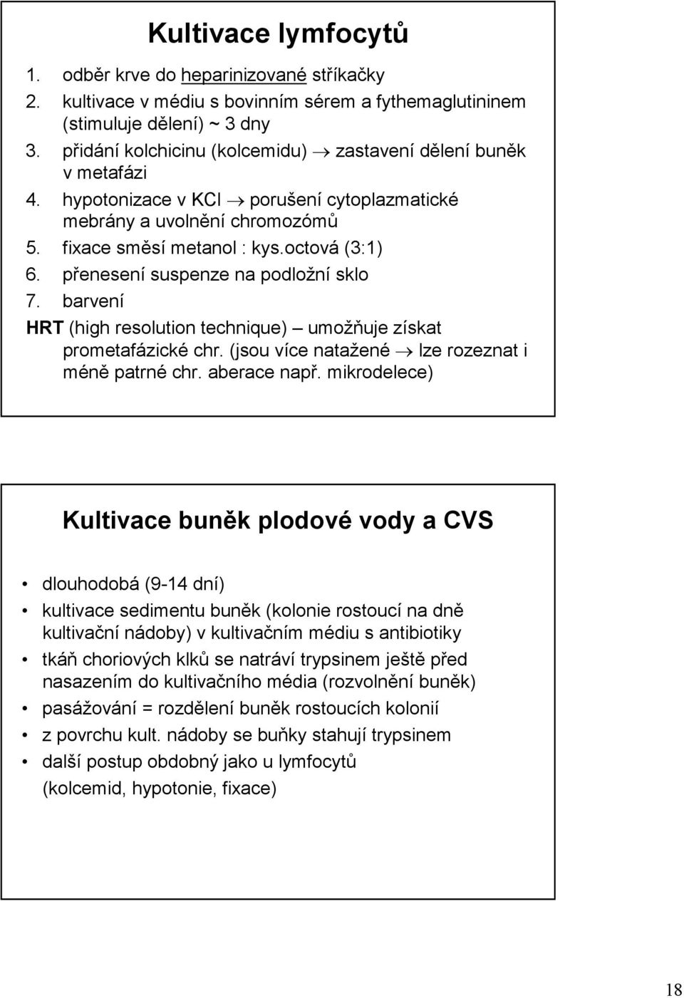 přenesení suspenze na podložní sklo 7. barvení HRT (high resolution technique) umožňuje získat prometafázické chr. (jsou více natažené lze rozeznat i méně patrné chr. aberace např.