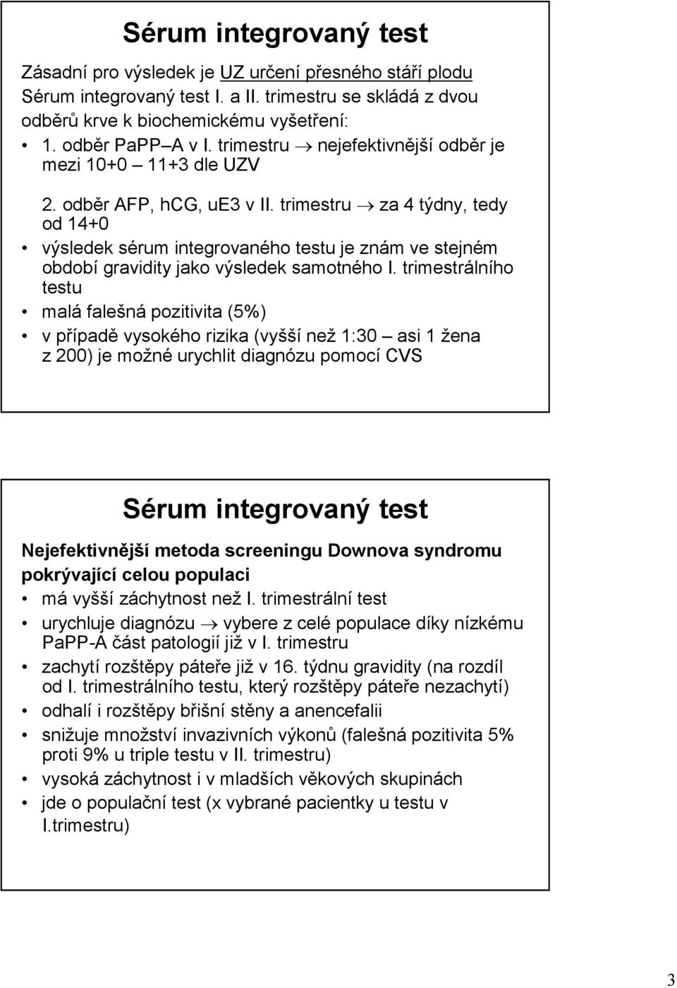 trimestru za 4 týdny, tedy od 14+0 výsledek sérum integrovaného testu je znám ve stejném období gravidity jako výsledek samotného I.