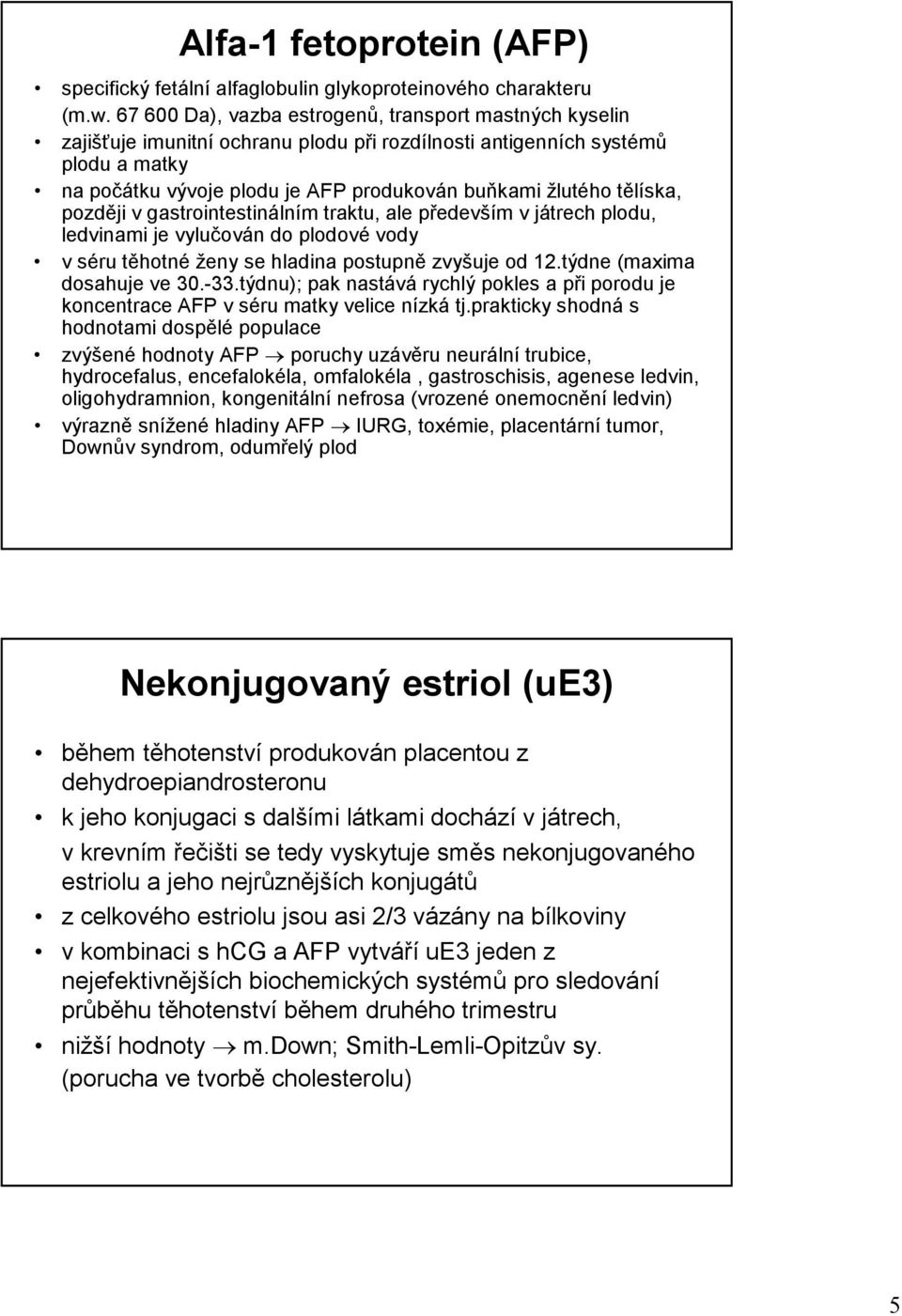 tělíska, později v gastrointestinálním traktu, ale především v játrech plodu, ledvinami je vylučován do plodové vody v séru těhotné ženy se hladina postupně zvyšuje od 12.týdne (maxima dosahuje ve 30.