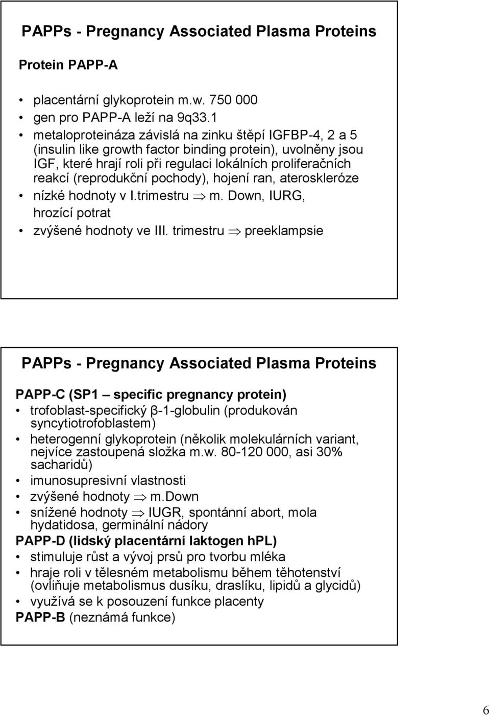 pochody), hojení ran, ateroskleróze nízké hodnoty v I.trimestru m. Down, IURG, hrozící potrat zvýšené hodnoty ve III.