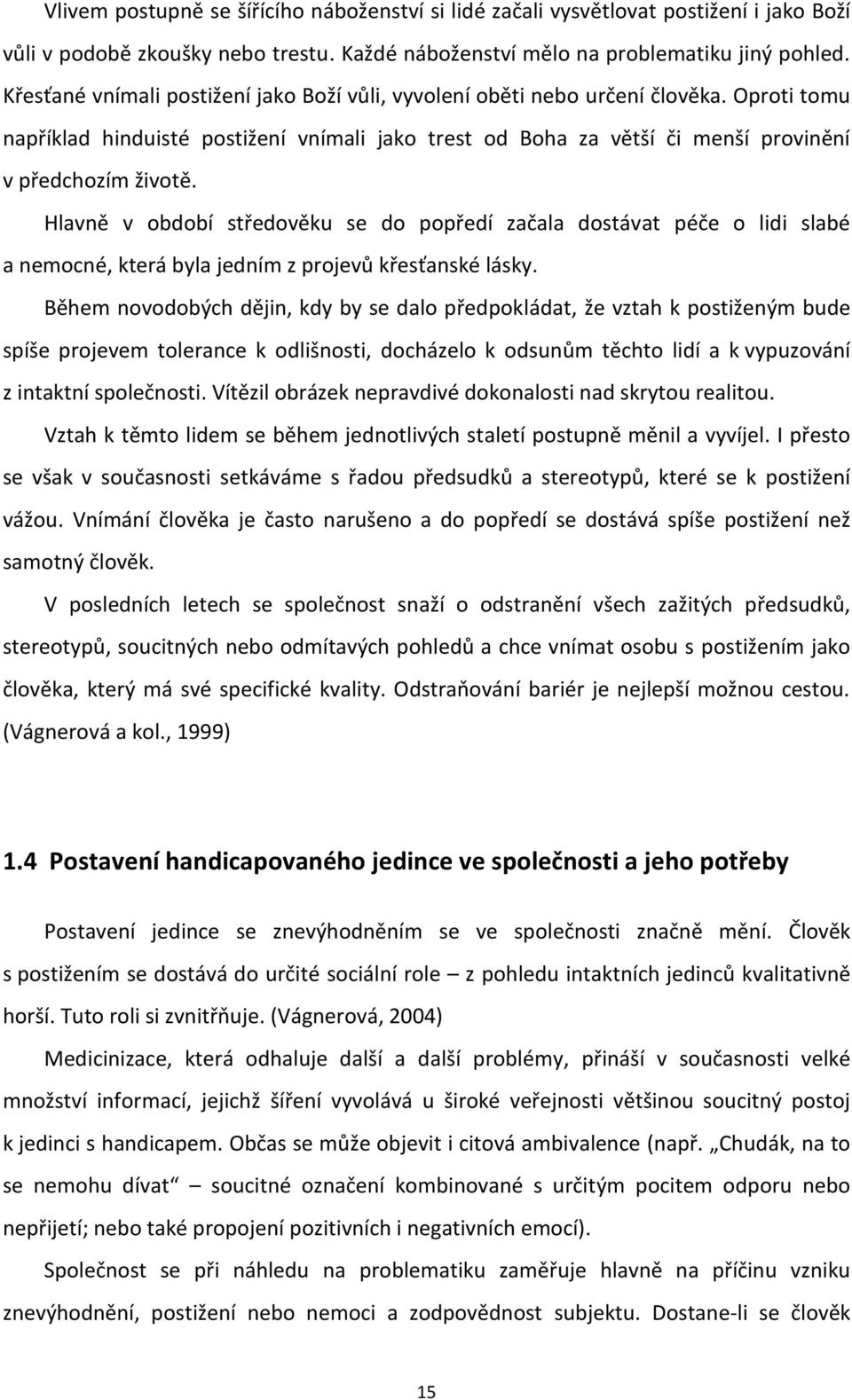 Hlavně v období středověku se do popředí začala dostávat péče o lidi slabé a nemocné, která byla jedním z projevů křesťanské lásky.