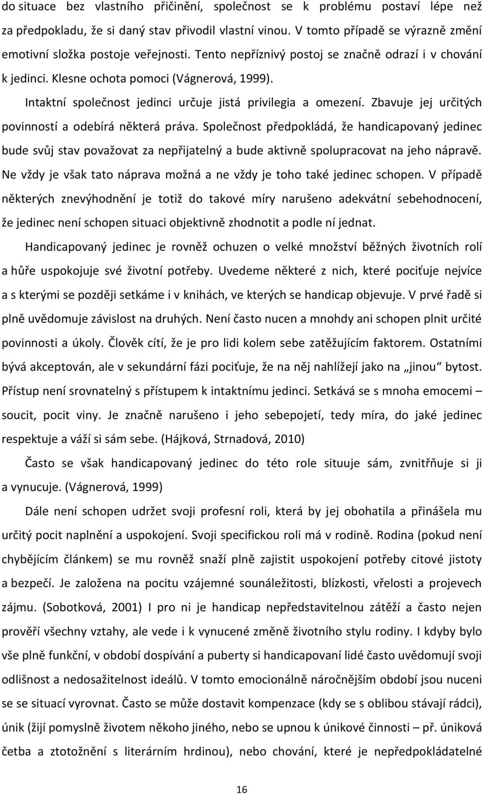 Intaktní společnost jedinci určuje jistá privilegia a omezení. Zbavuje jej určitých povinností a odebírá některá práva.