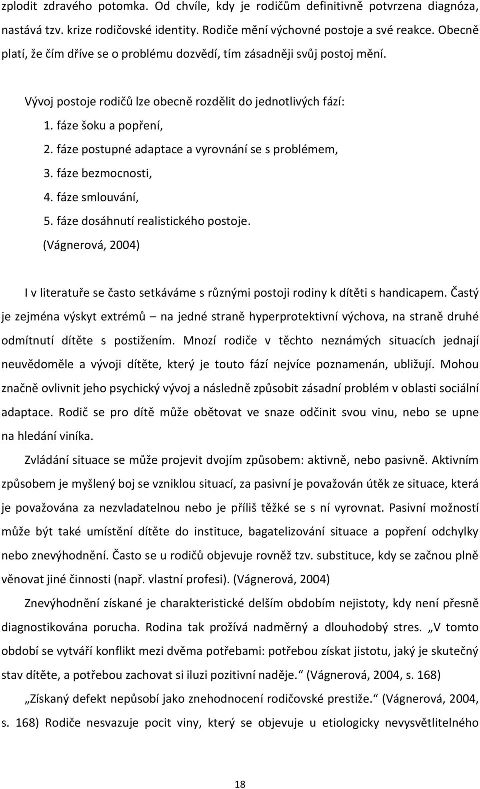 fáze postupné adaptace a vyrovnání se s problémem, 3. fáze bezmocnosti, 4. fáze smlouvání, 5. fáze dosáhnutí realistického postoje.