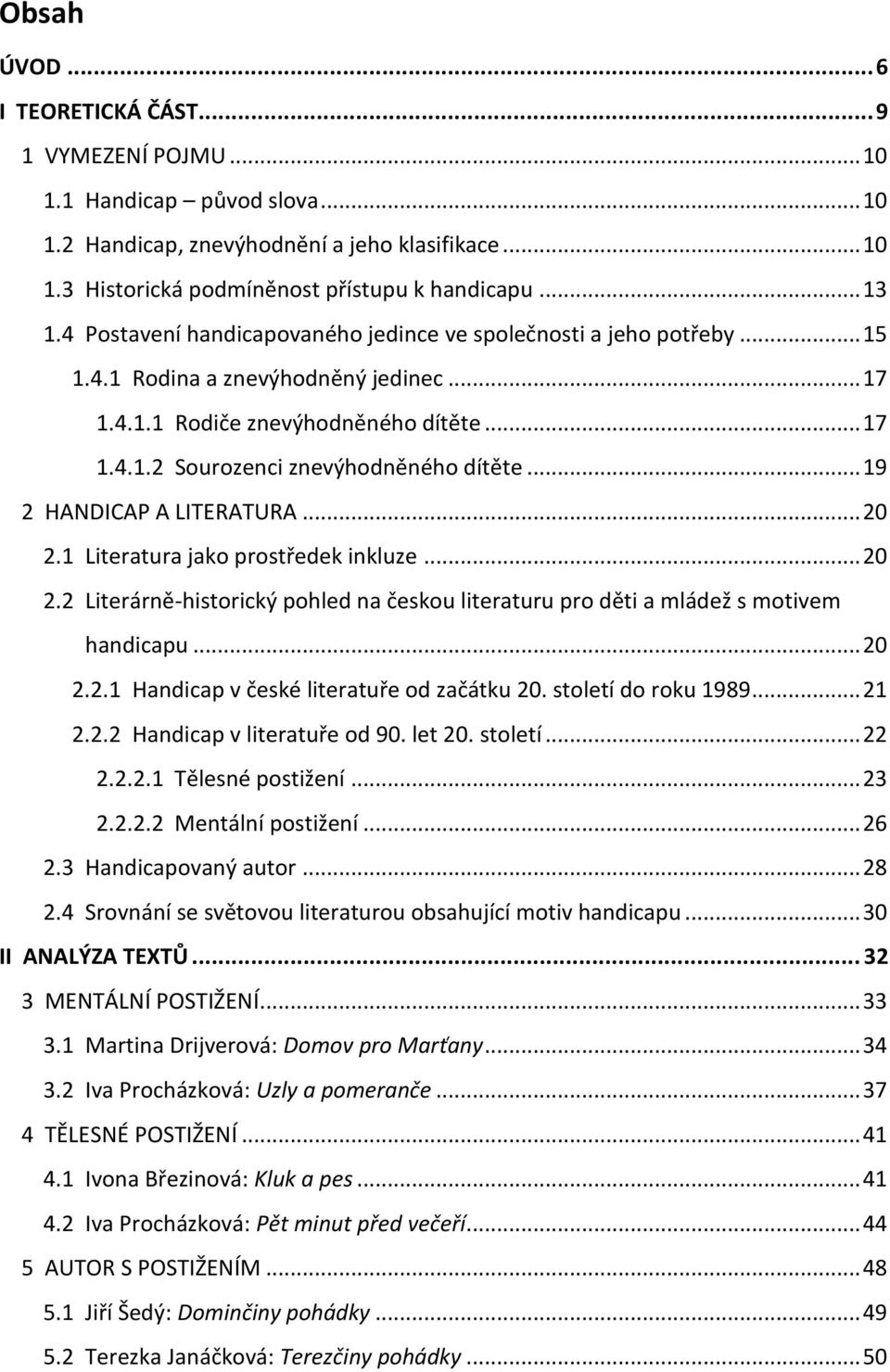 .. 19 2 HANDICAP A LITERATURA... 20 2.1 Literatura jako prostředek inkluze... 20 2.2 Literárně-historický pohled na českou literaturu pro děti a mládež s motivem handicapu... 20 2.2.1 Handicap v české literatuře od začátku 20.