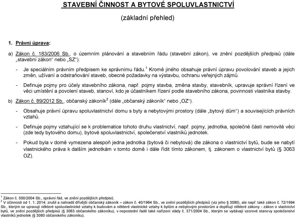 1 Kromě jiného obsahuje právní úpravu povolování staveb a jejich změn, užívaní a odstraňování staveb, obecné požadavky na výstavbu, ochranu veřejných zájmů.