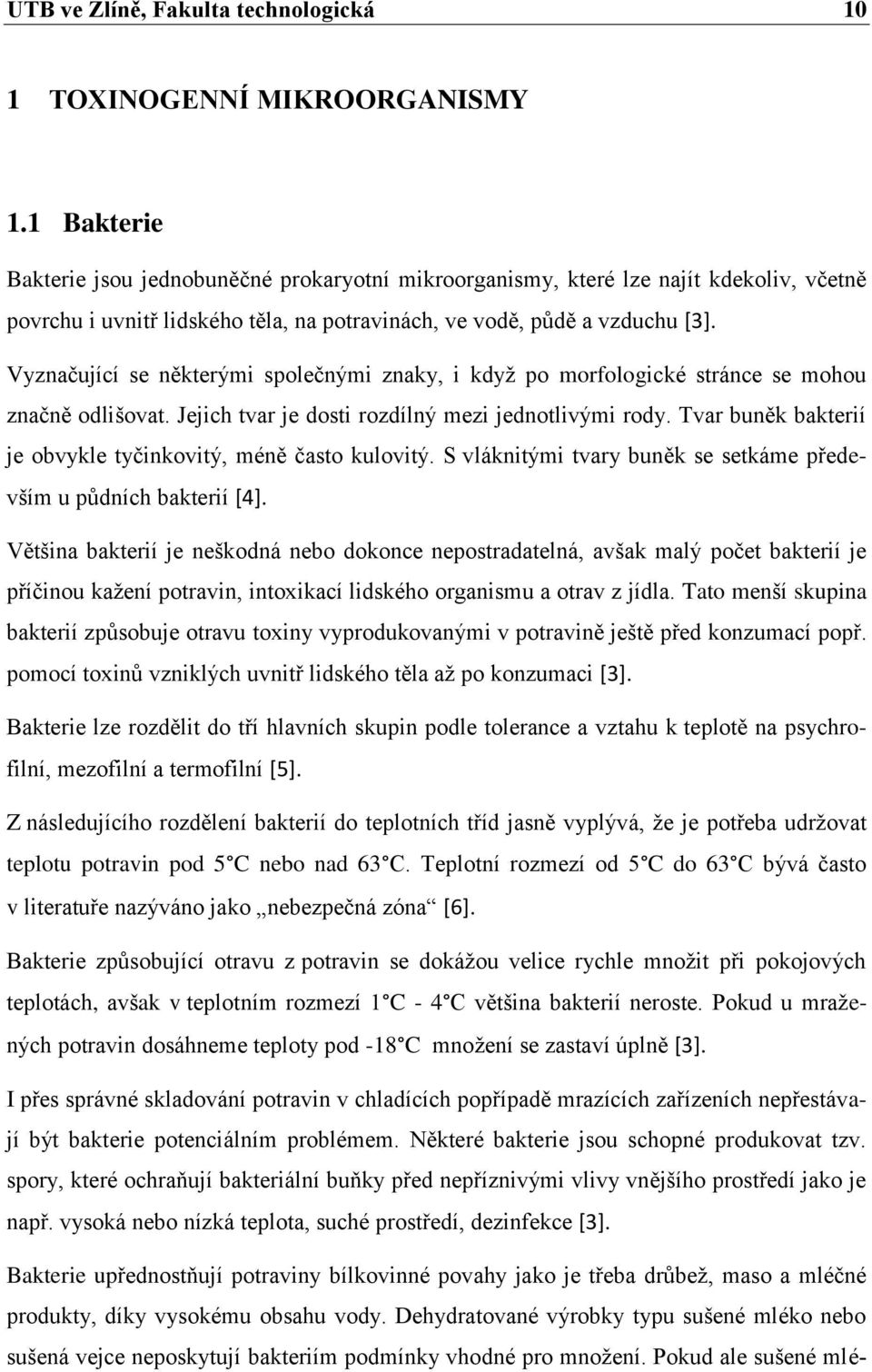 Vyznačující se některými společnými znaky, i kdyţ po morfologické stránce se mohou značně odlišovat. Jejich tvar je dosti rozdílný mezi jednotlivými rody.