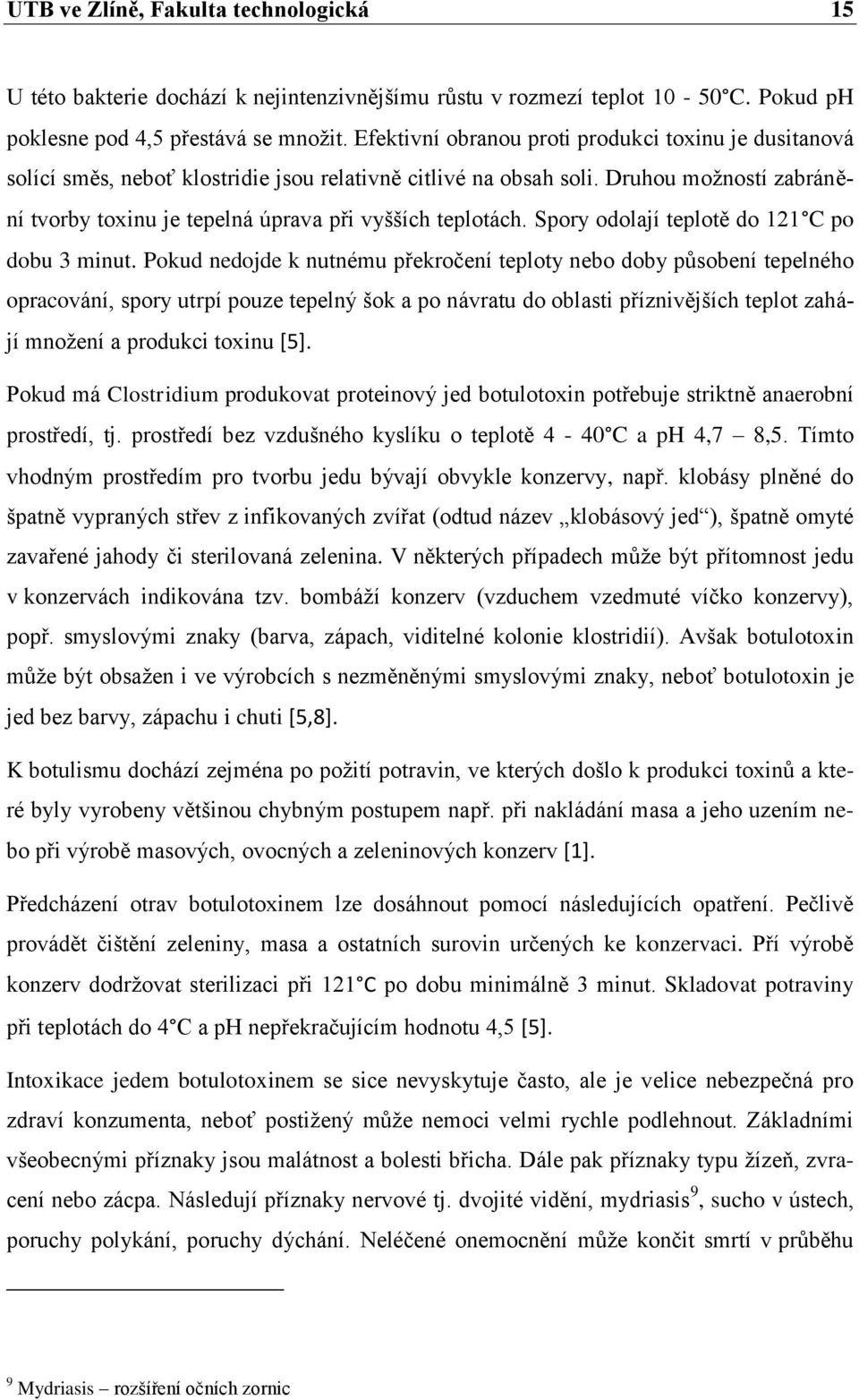 Druhou moţností zabránění tvorby toxinu je tepelná úprava při vyšších teplotách. Spory odolají teplotě do 121 C po dobu 3 minut.