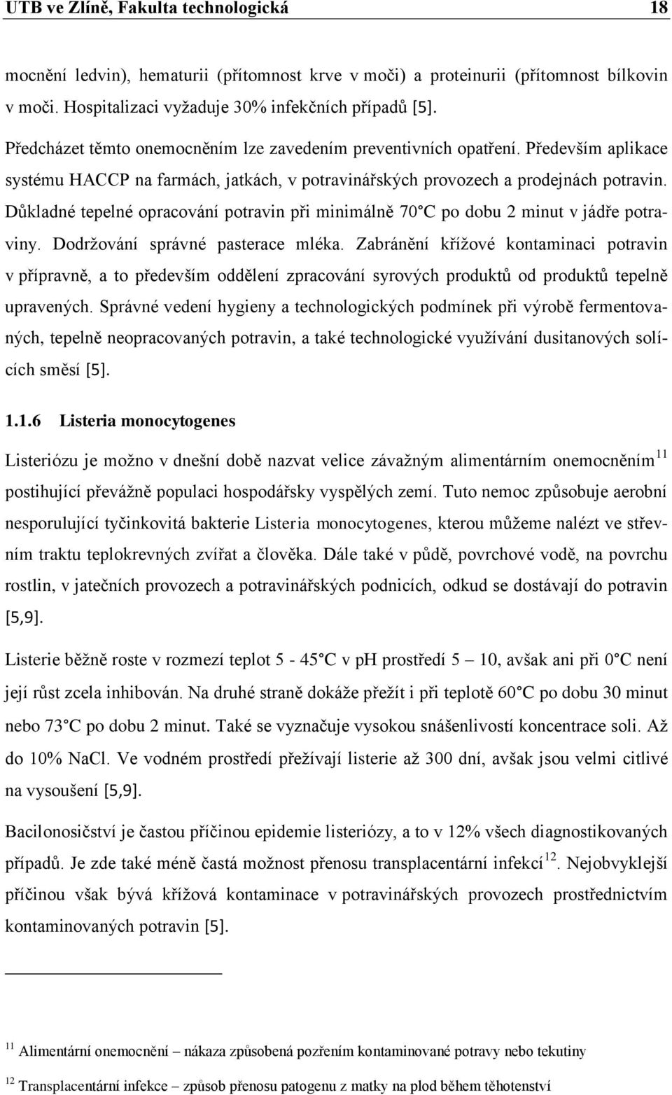 Důkladné tepelné opracování potravin při minimálně 70 C po dobu 2 minut v jádře potraviny. Dodrţování správné pasterace mléka.