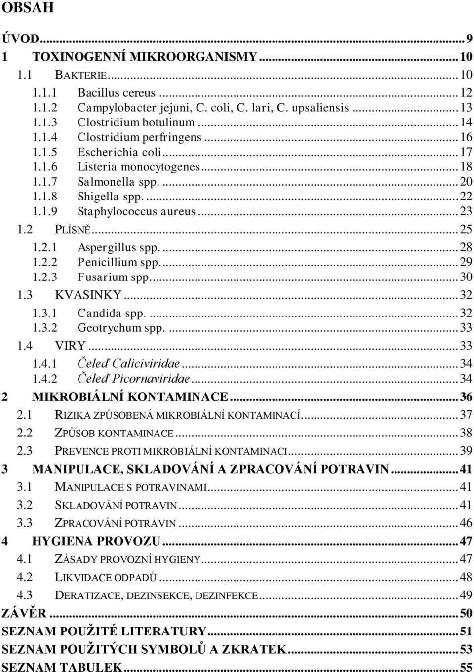 .. 25 1.2.1 Aspergillus spp.... 28 1.2.2 Penicillium spp.... 29 1.2.3 Fusarium spp.... 30 1.3 KVASINKY... 32 1.3.1 Candida spp.... 32 1.3.2 Geotrychum spp.... 33 1.4 VIRY... 33 1.4.1 Čeleď Caliciviridae.