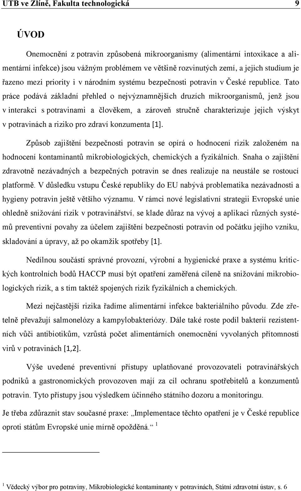 Tato práce podává základní přehled o nejvýznamnějších druzích mikroorganismů, jenţ jsou v interakci s potravinami a člověkem, a zároveň stručně charakterizuje jejich výskyt v potravinách a riziko pro