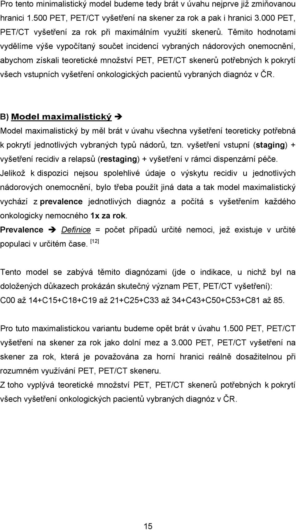 Těmito hodnotami vydělíme výše vypočítaný součet incidencí vybraných nádorových onemocnění, abychom získali teoretické množství PET, PET/CT skenerů potřebných k pokrytí všech vstupních vyšetření