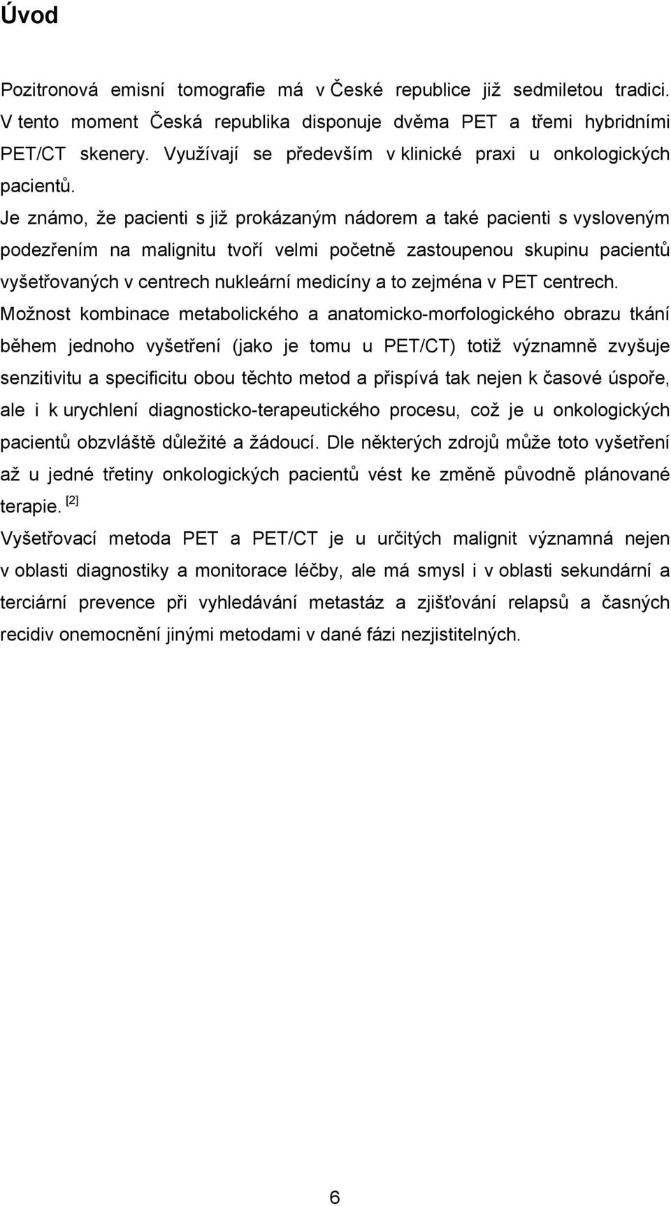 Je známo, že pacienti s již prokázaným nádorem a také pacienti s vysloveným podezřením na malignitu tvoří velmi početně zastoupenou skupinu pacientů vyšetřovaných v centrech nukleární medicíny a to