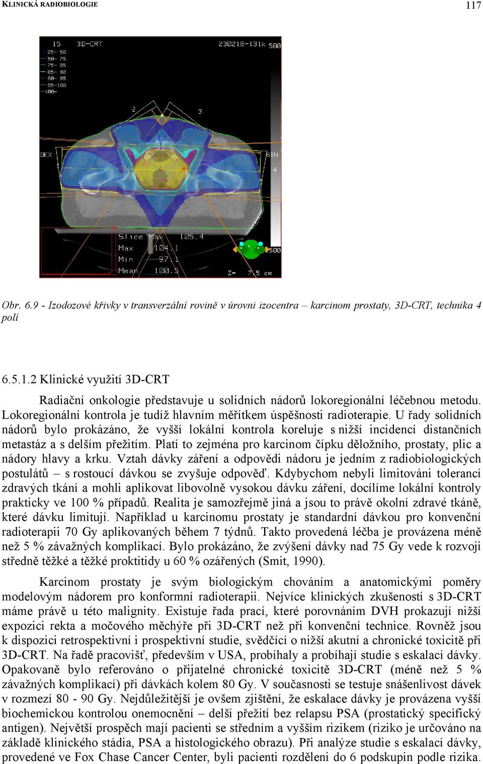 U řady solidních nádorů bylo prokázáno, že vyšší lokální kontrola koreluje s nižší incidencí distančních metastáz a s delším přežitím.