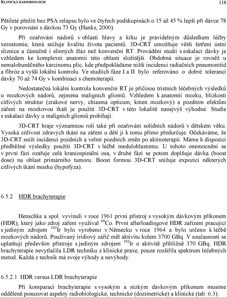 3D-CRT umožňuje větší šetření ústní sliznice a částečně i slinných žláz než konvenční RT. Provádění studií s eskalací dávky je vzhledem ke komplexní anatomii této oblasti složitější.