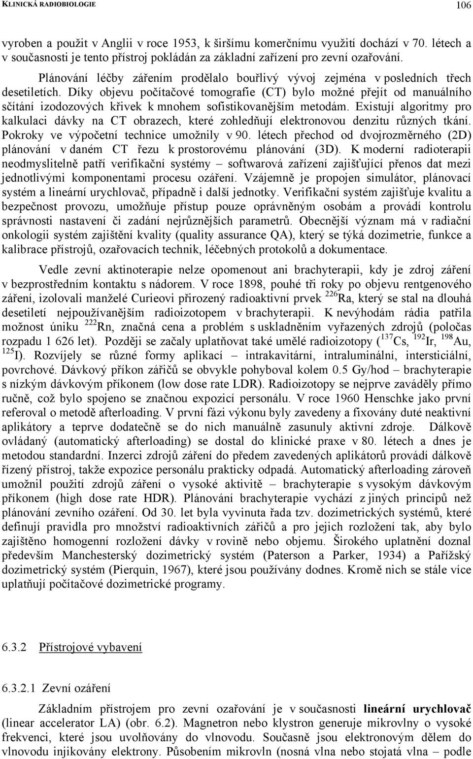 Díky objevu počítačové tomografie (CT) bylo možné přejít od manuálního sčítání izodozových křivek k mnohem sofistikovanějším metodám.