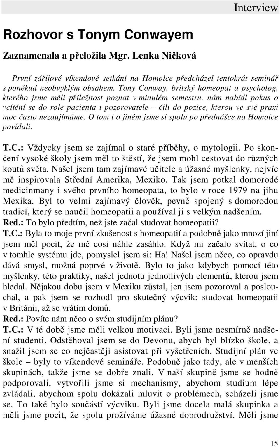 moc často nezaujímáme. O tom i o jiném jsme si spolu po přednášce na Homolce povídali. T.C.: Vždycky jsem se zajímal o staré příběhy, o mytologii.