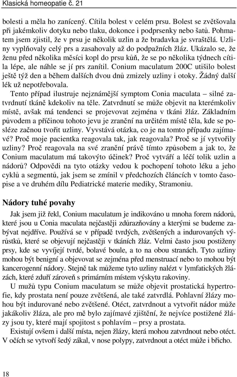 Ukázalo se, že ženu před několika měsíci kopl do prsu kůň, že se po několika týdnech cítila lépe, ale náhle se jí prs zanítil.