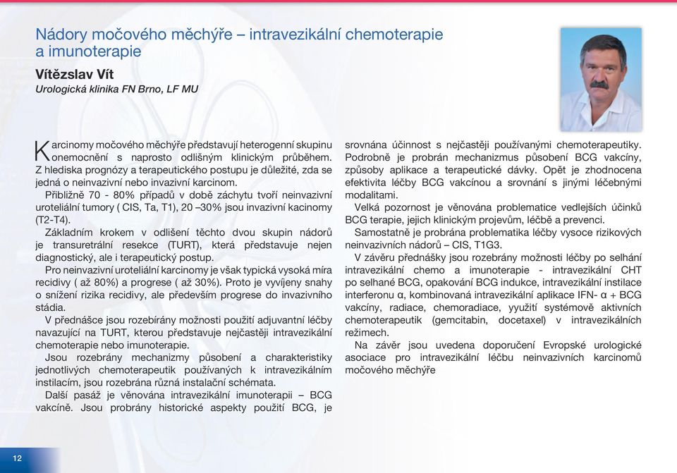 Přibližně 70-80% případů v době záchytu tvoří neinvazivní uroteliální tumory ( CIS, Ta, T1), 20 30% jsou invazivní kacinomy (T2-T4).